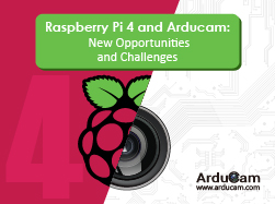 Raspberry Pi 4 and Arducam: New Opportunities and Challenges to Arducam Camera Modules